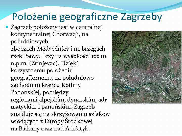  Położenie geograficzne Zagrzeby Zagrzeb położony jest w centralnej kontynentalnej Chorwacji, na południowych zboczach