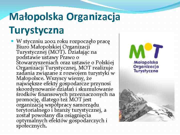 Małopolska Organizacja Turystyczna W styczniu 2002 roku rozpoczęło pracę Biuro Małopolskiej Organizacji Turystycznej (MOT).