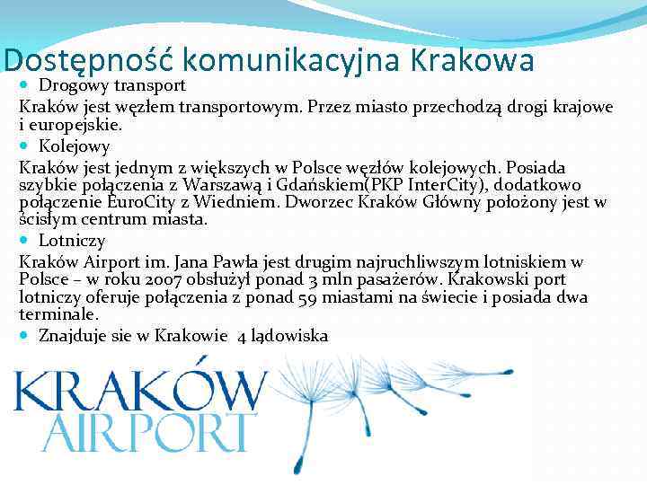 Dostępność komunikacyjna Krakowa Drogowy transport Kraków jest węzłem transportowym. Przez miasto przechodzą drogi krajowe