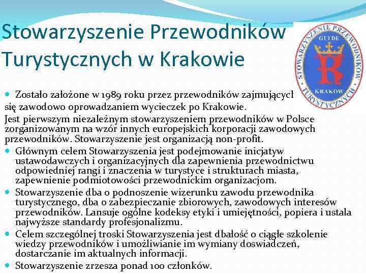 Stowarzyszenie Przewodników Turystycznych w Krakowie Zostało założone w 1989 roku przez przewodników zajmujących się