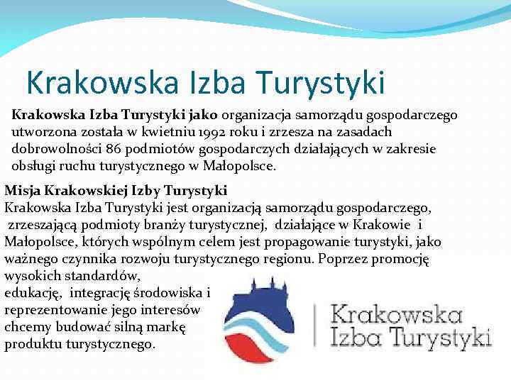 Krakowska Izba Turystyki jako organizacja samorządu gospodarczego utworzona została w kwietniu 1992 roku i