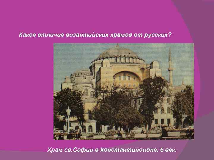 Какое отличие византийских храмов от русских? Храм св. Софии в Константинополе. 6 век. 