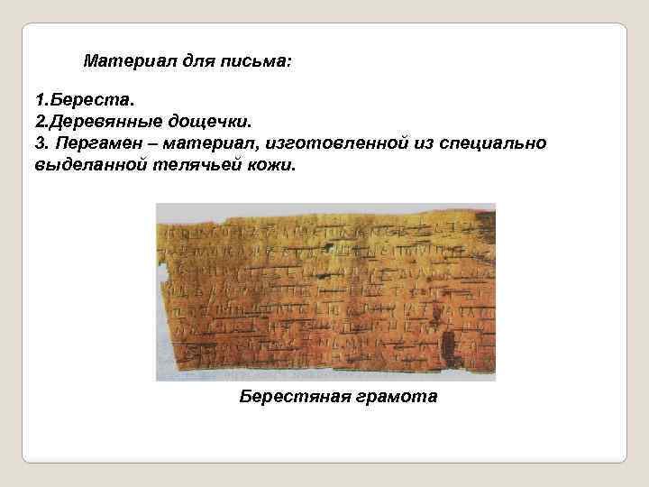 Материал для письма: 1. Береста. 2. Деревянные дощечки. 3. Пергамен – материал, изготовленной из