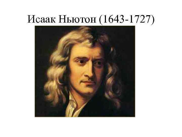 Исаак Ньютон (1643 -1727) 