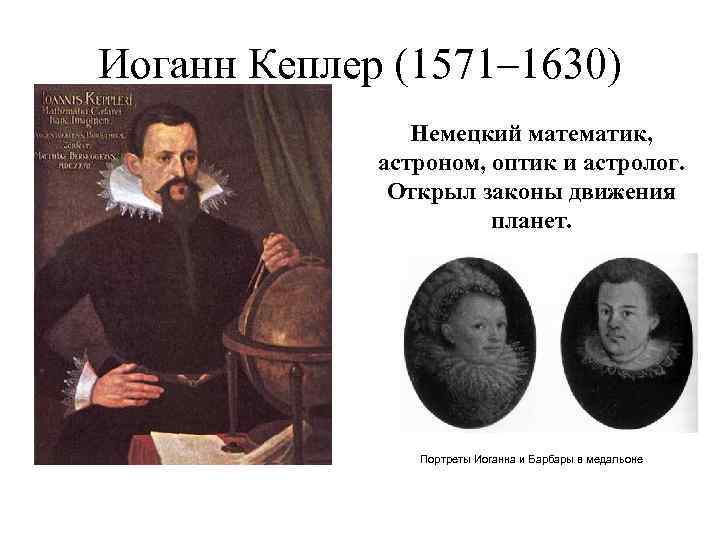 Иоганн Кеплер (1571– 1630) Немецкий математик, астроном, оптик и астролог. Открыл законы движения планет.
