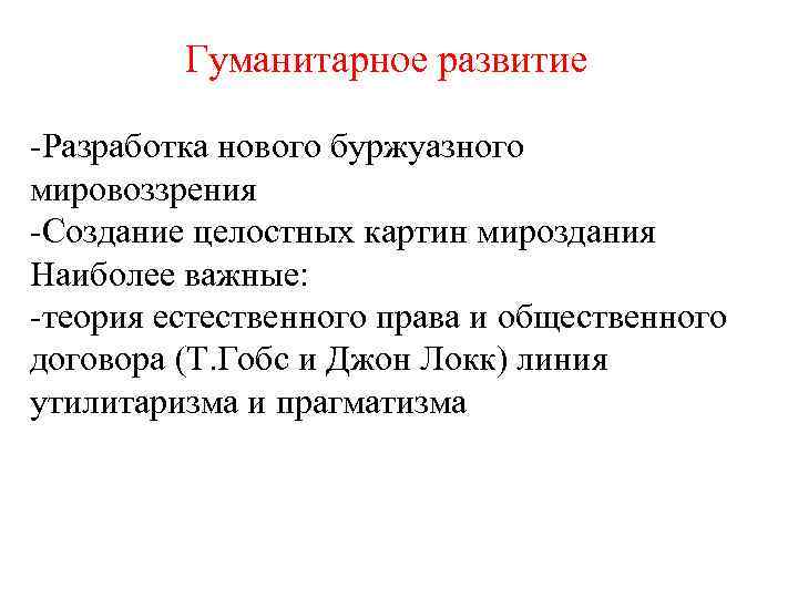 Гуманитарное развитие -Разработка нового буржуазного мировоззрения -Создание целостных картин мироздания Наиболее важные: -теория естественного