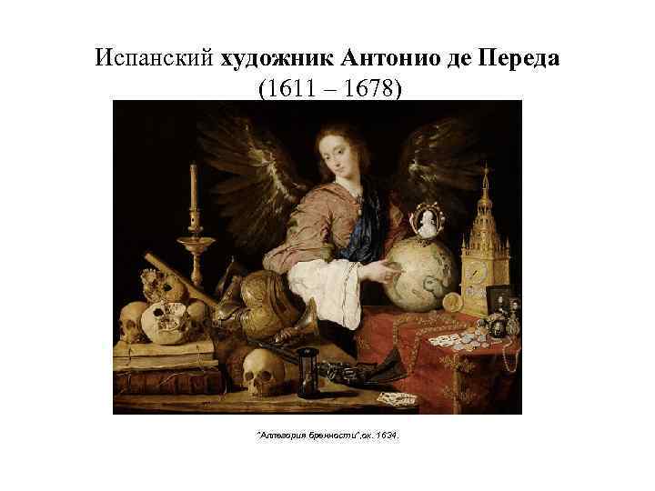 Испанский художник Антонио де Переда (1611 – 1678) "Аллегория бренности", ок. 1634. 