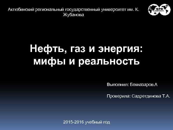 Актюбинский региональный государственный университет им. К. Жубанова Нефть, газ и энергия: мифы и реальность