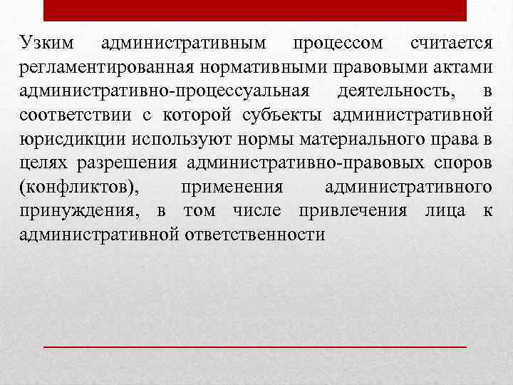 Узким административным процессом считается регламентированная нормативными правовыми актами административно процессуальная деятельность, в соответствии с