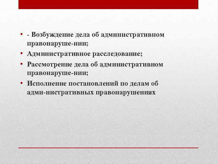  • Возбуждение дела об административном правонаруше нии; • Административное расследование; • Рассмотрение дела