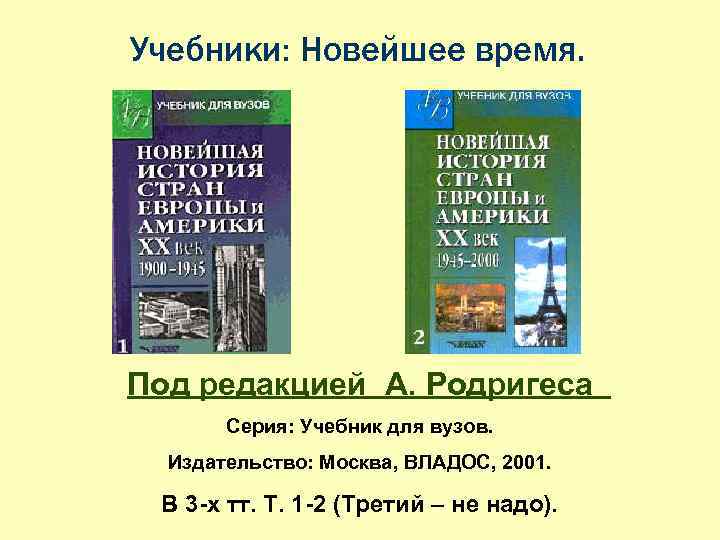 Учебники: Новейшее время. Под редакцией А. Родригеса Серия: Учебник для вузов. Издательство: Москва, ВЛАДОС,