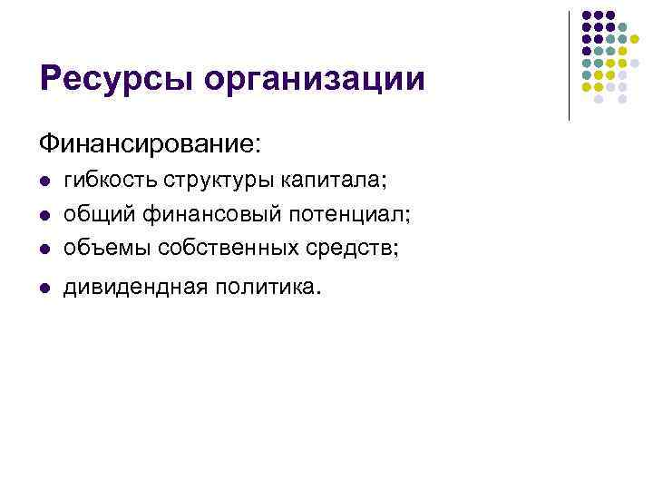 Ресурсы организации Финансирование: l гибкость структуры капитала; общий финансовый потенциал; объемы собственных средств; l