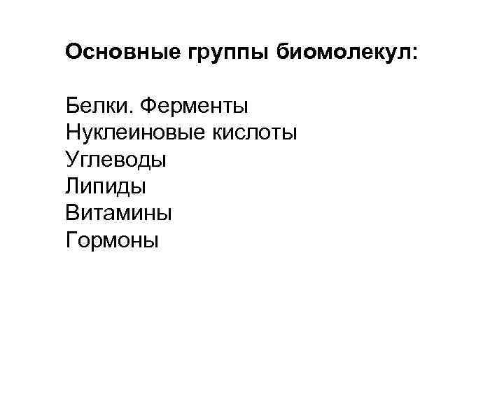 Основные группы биомолекул: Белки. Ферменты Нуклеиновые кислоты Углеводы Липиды Витамины Гормоны 