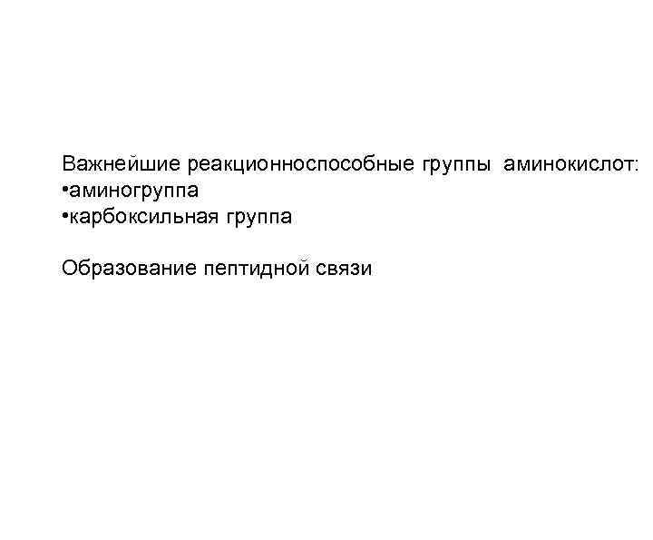 Важнейшие реакционноспособные группы аминокислот: • аминогруппа • карбоксильная группа Образование пептидной связи 