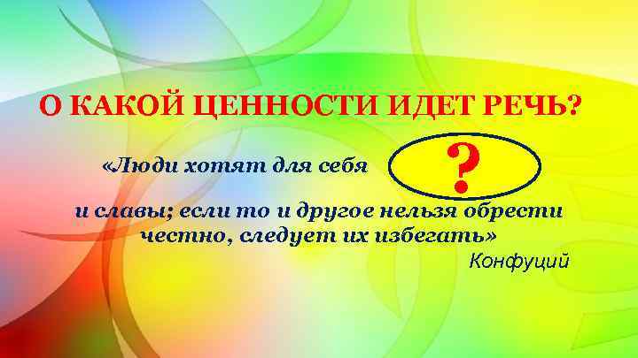 О КАКОЙ ЦЕННОСТИ ИДЕТ РЕЧЬ? «Люди хотят для себя ? . и славы; если