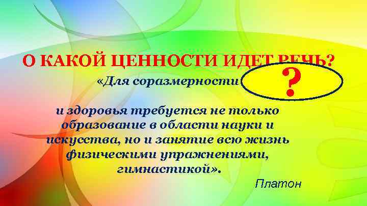 О КАКОЙ ЦЕННОСТИ ИДЕТ РЕЧЬ? «Для соразмерности ? и здоровья требуется не только образование