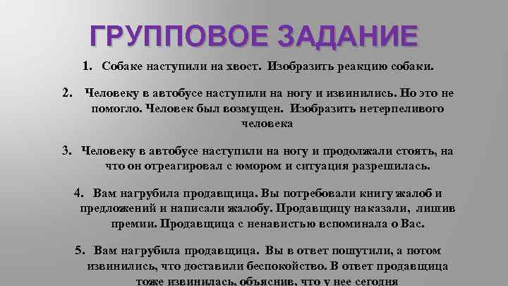 ГРУППОВОЕ ЗАДАНИЕ 1. Собаке наступили на хвост. Изобразить реакцию собаки. 2. Человеку в автобусе