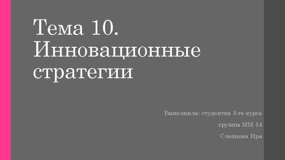 Тема 10. Инновационные стратегии Выполнила: студентка 3 го курса группы ММ 14 Слепцова Ира