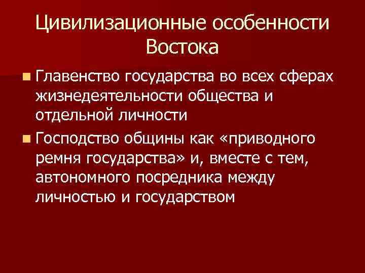 Цивилизационные особенности Востока n Главенство государства во всех сферах жизнедеятельности общества и отдельной личности