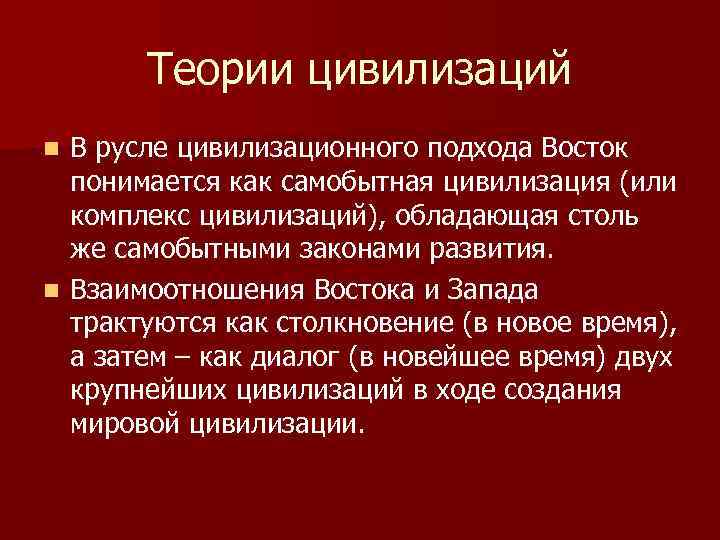 Теории цивилизаций В русле цивилизационного подхода Восток понимается как самобытная цивилизация (или комплекс цивилизаций),