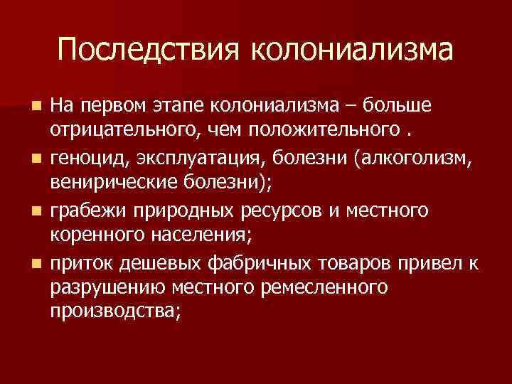 Последствия колониализма n n На первом этапе колониализма – больше отрицательного, чем положительного. геноцид,