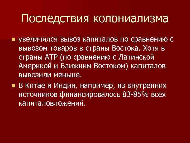 Последствия колониализма увеличился вывоз капиталов по сравнению с вывозом товаров в страны Востока. Хотя