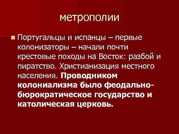 метрополии n Португальцы и испанцы – первые колонизаторы – начали почти крестовые походы на