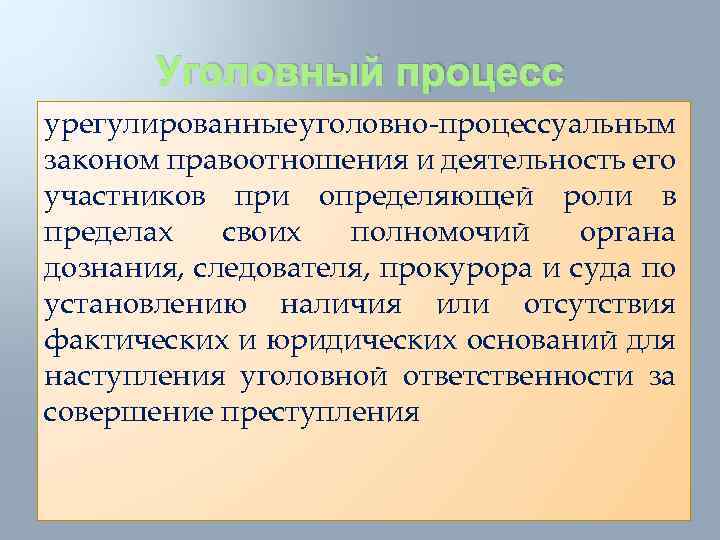 Уголовный процесс урегулированные уголовно-процессуальным законом правоотношения и деятельность его участников при определяющей роли в