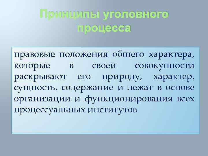 Принципы уголовного процесса правовые положения общего характера, которые в своей совокупности раскрывают его природу,