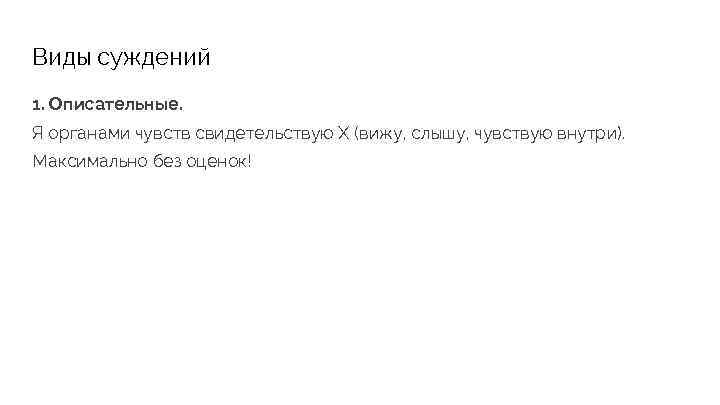 Виды суждений 1. Описательные. Я органами чувств свидетельствую X (вижу, слышу, чувствую внутри). Максимально