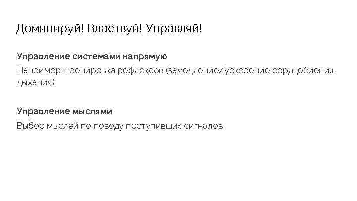 Доминируй! Властвуй! Управляй! Управление системами напрямую Например, тренировка рефлексов (замедление/ускорение сердцебиения, дыхания). Управление мыслями