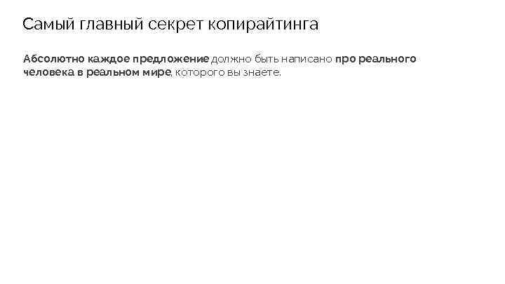 Самый главный секрет копирайтинга Абсолютно каждое предложение должно быть написано про реального человека в