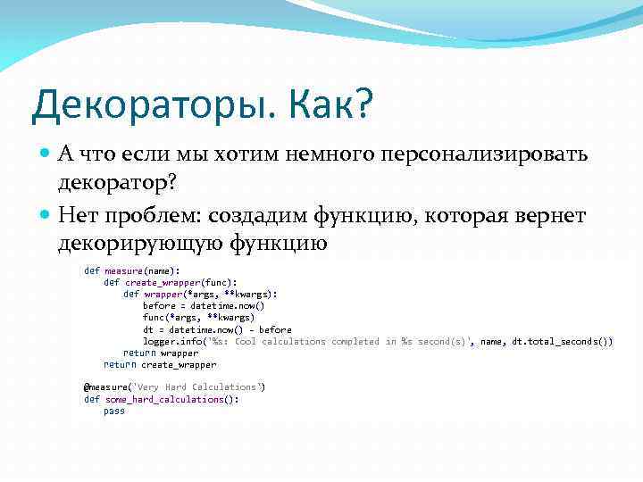 Декораторы. Как? А что если мы хотим немного персонализировать декоратор? Нет проблем: создадим функцию,