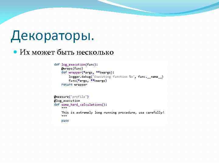 Декораторы. Их может быть несколько def log_execution(func): @wraps(func) def wrapper(*args, **kwargs): logger. debug('Executing function