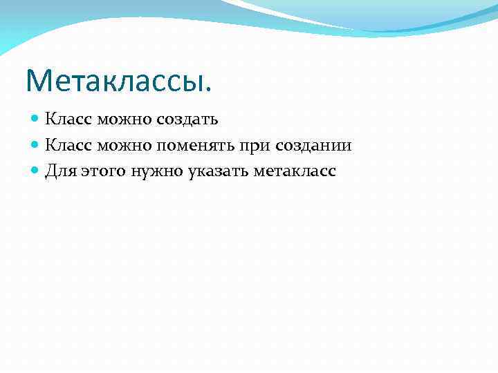 Метаклассы. Класс можно создать Класс можно поменять при создании Для этого нужно указать метакласс