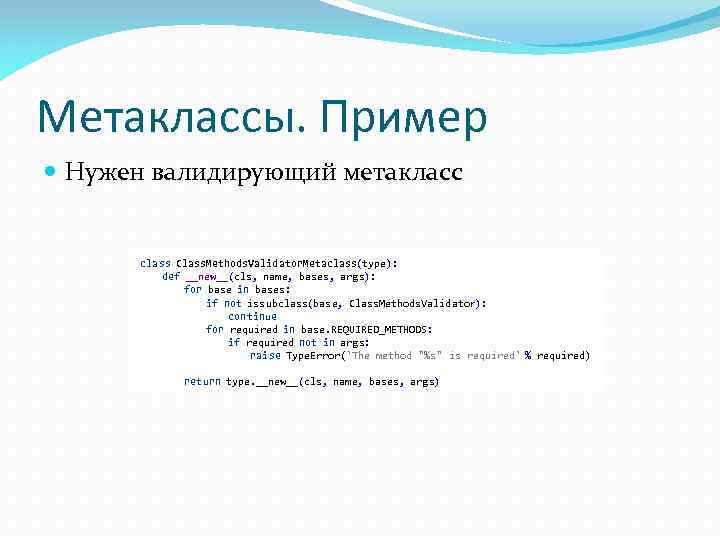 Метаклассы. Пример Нужен валидирующий метакласс class Class. Methods. Validator. Metaclass(type): def __new__(cls, name, bases,