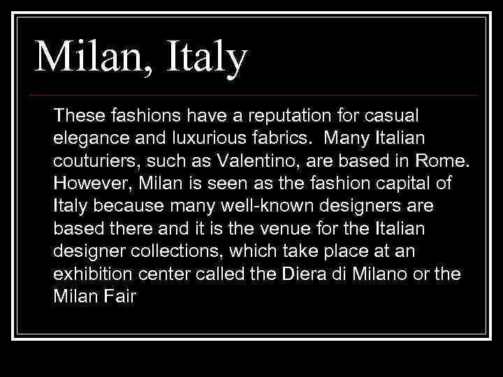 Milan, Italy These fashions have a reputation for casual elegance and luxurious fabrics. Many