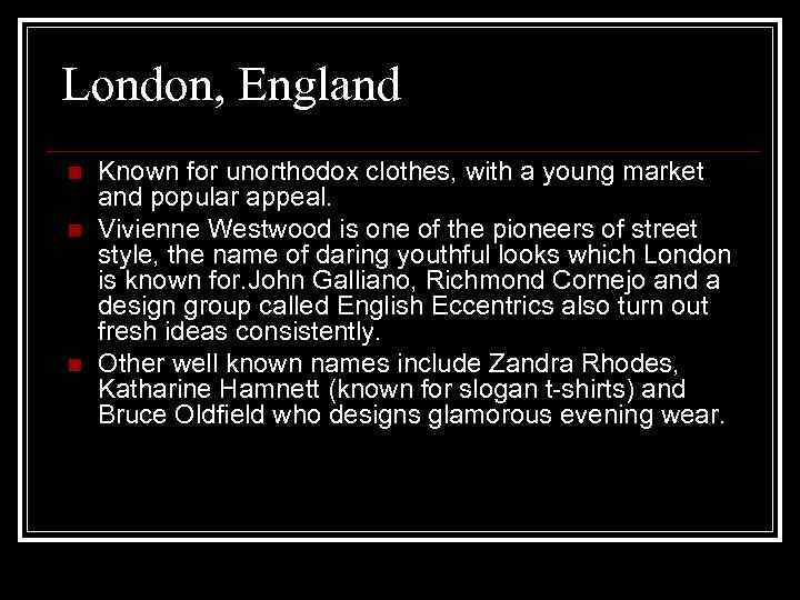 London, England n n n Known for unorthodox clothes, with a young market and