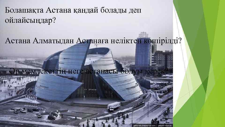 Болашақта Астана қандай болады деп ойлайсыңдар? Астана Алматыдан Астанаға неліктен көшірілді? Әр мемлекеттің неге