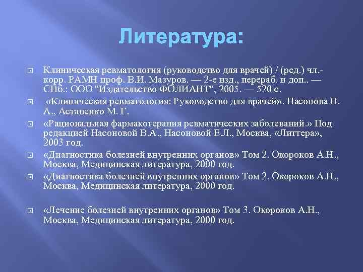 Литература: Клиническая ревматология (руководство для врачей) / (ред. ) чл. корр. РАМН проф. В.