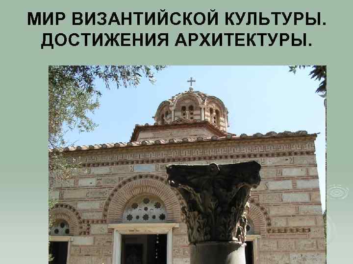 МИР ВИЗАНТИЙСКОЙ КУЛЬТУРЫ. ДОСТИЖЕНИЯ АРХИТЕКТУРЫ. 