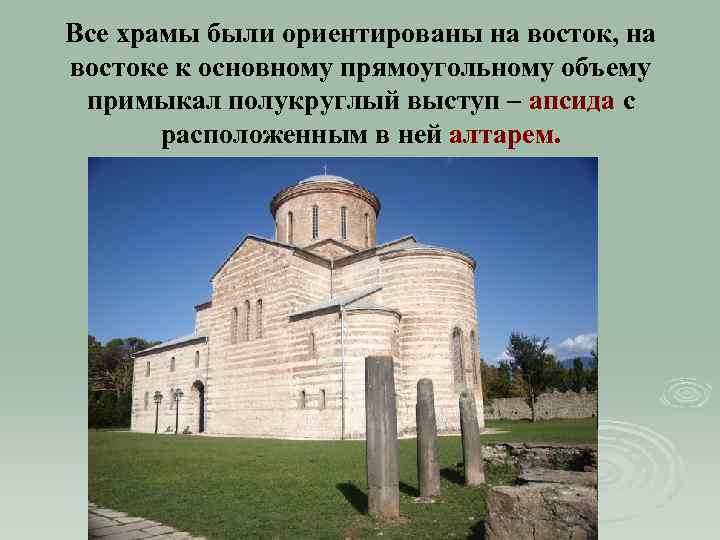 Все храмы были ориентированы на восток, на востоке к основному прямоугольному объему примыкал полукруглый