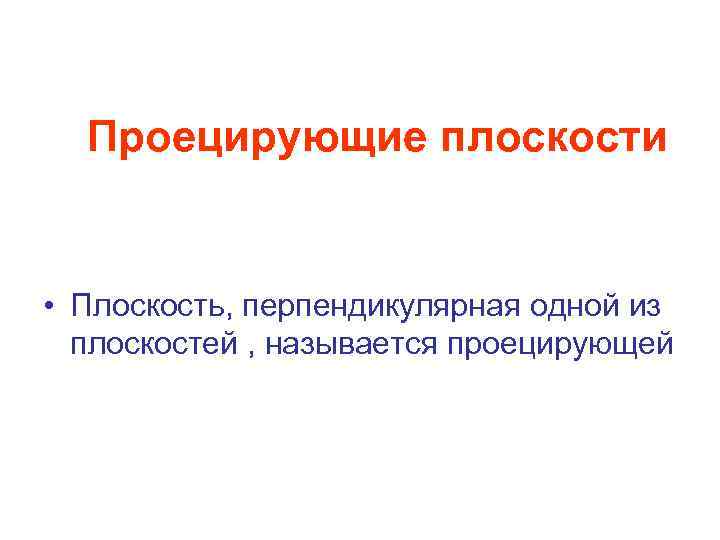 Проецирующие плоскости • Плоскость, перпендикулярная одной из плоскостей , называется проецирующей 