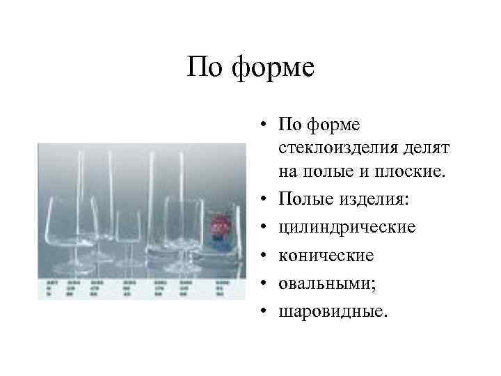 По форме • По форме стеклоизделия делят на полые и плоские. • Полые изделия: