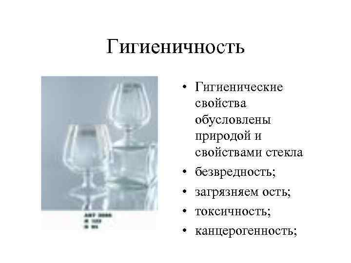 Гигиеничность • Гигиенические свойства обусловлены природой и свойствами стекла • безвредность; • загрязняем ость;