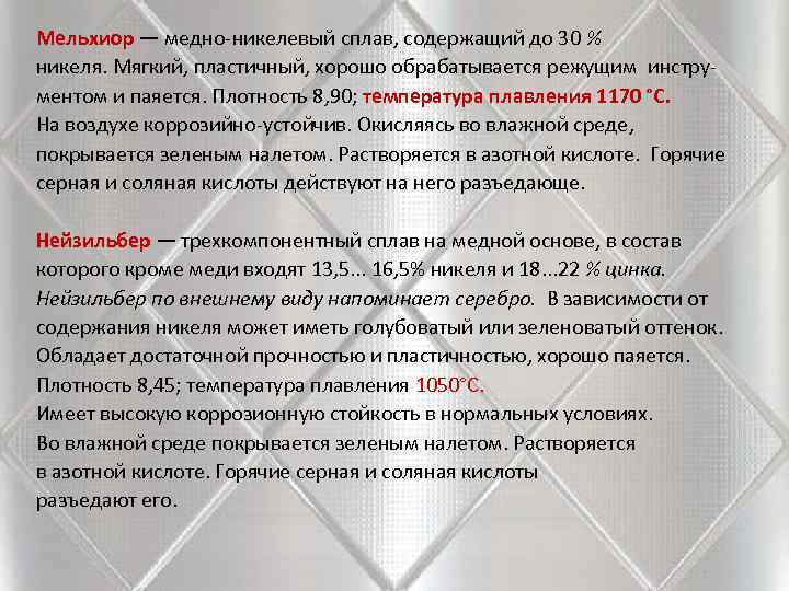 Мельхиор — медно никелевый сплав, содержащий до 30 % никеля. Мягкий, пластичный, хорошо обрабатывается