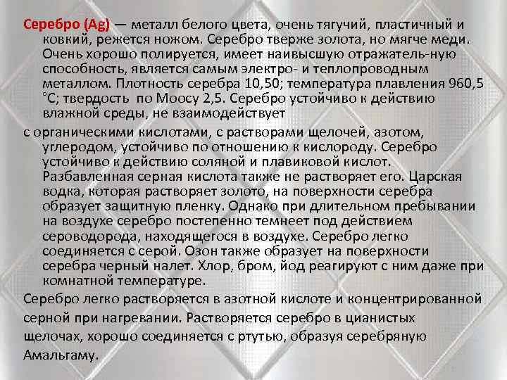 Серебро (Ag) — металл белого цвета, очень тягучий, пластичный и ковкий, режется ножом. Серебро