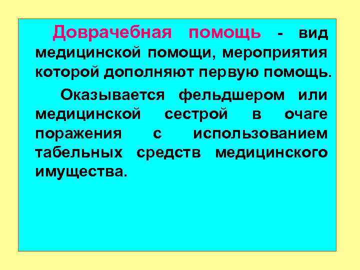 Доврачебная помощь - вид медицинской помощи, мероприятия которой дополняют первую помощь. Оказывается фельдшером или