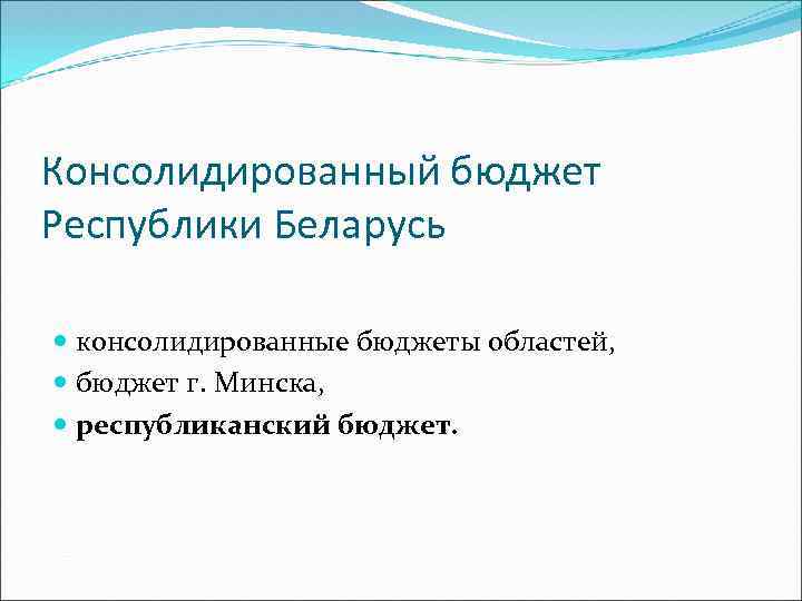 Консолидированный бюджет Республики Беларусь консолидированные бюджеты областей, бюджет г. Минска, республиканский бюджет. 