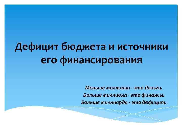 Дефицит бюджета и источники его финансирования Меньше миллиона - это деньги. Больше миллиона -